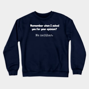 Remember when I asked for your opinion? Crewneck Sweatshirt